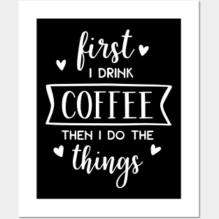 First I Drink Coffee Then I Do The Things Posters and Art